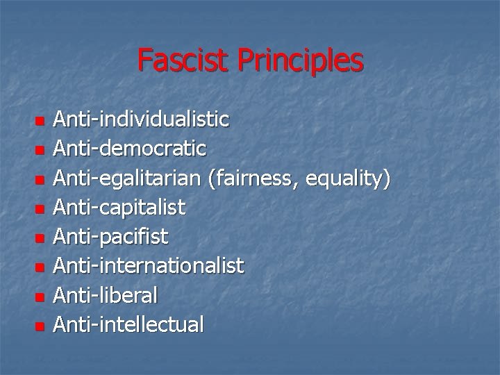 Fascist Principles n n n n Anti-individualistic Anti-democratic Anti-egalitarian (fairness, equality) Anti-capitalist Anti-pacifist Anti-internationalist