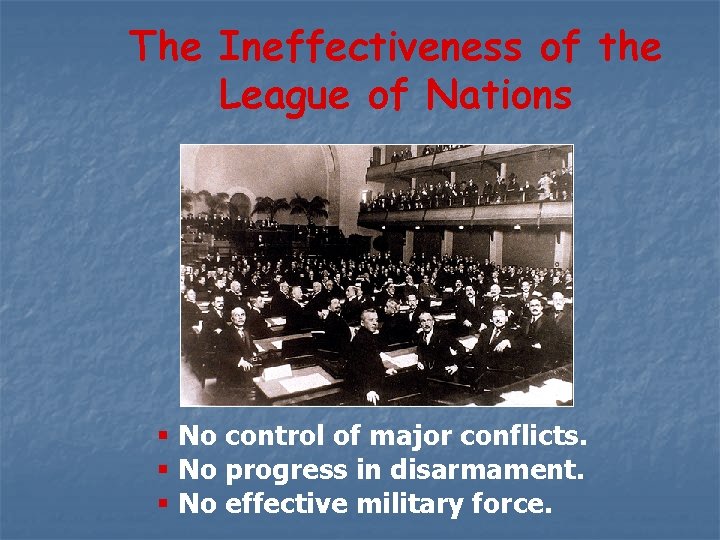 The Ineffectiveness of the League of Nations § No control of major conflicts. §