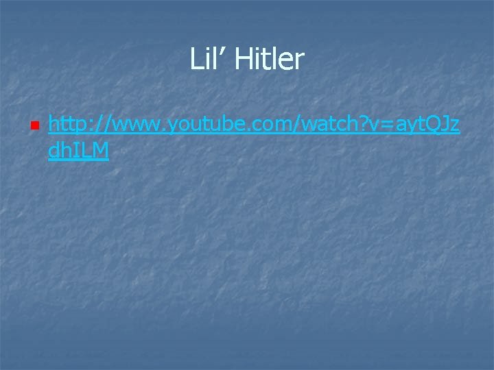 Lil’ Hitler n http: //www. youtube. com/watch? v=ayt. QJz dh. ILM 