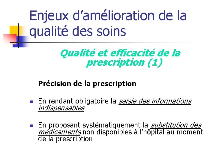 Enjeux d’amélioration de la qualité des soins Qualité et efficacité de la prescription (1)