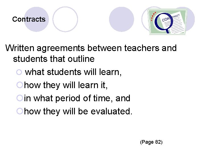 Contracts Written agreements between teachers and students that outline ¡ what students will learn,