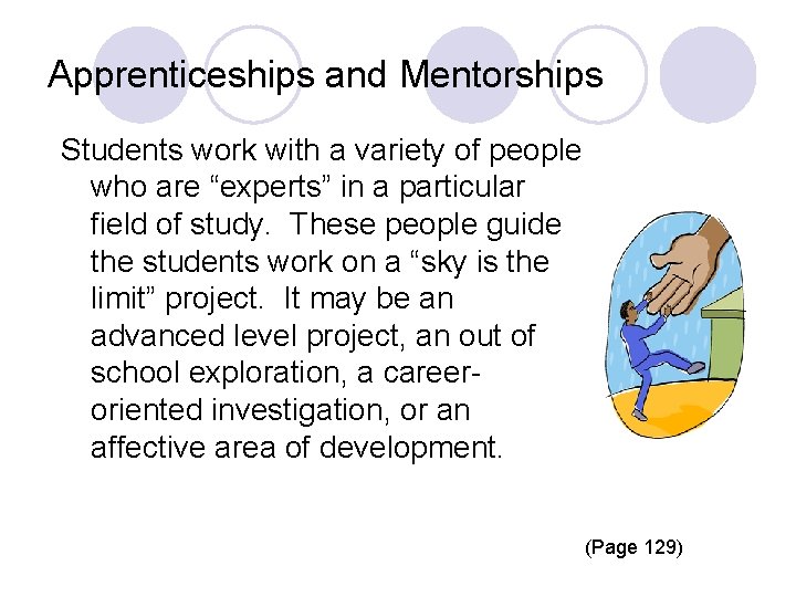 Apprenticeships and Mentorships Students work with a variety of people who are “experts” in