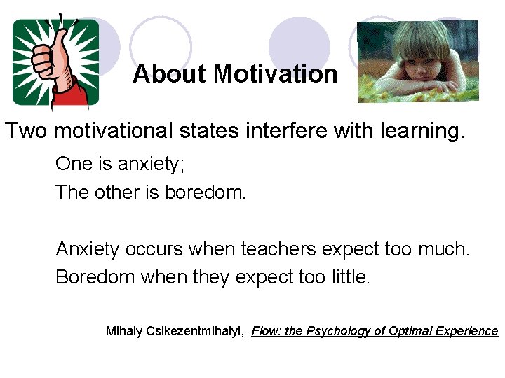  About Motivation Two motivational states interfere with learning. One is anxiety; The other
