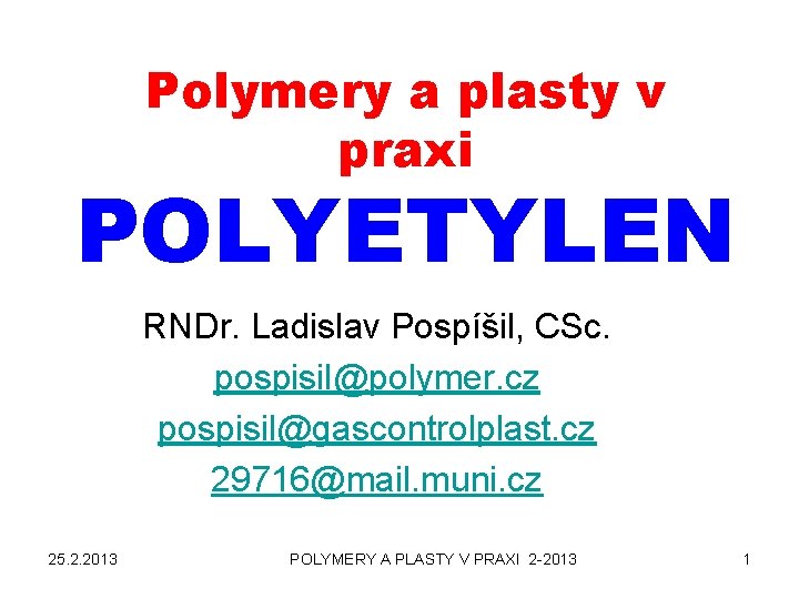 Polymery a plasty v praxi POLYETYLEN RNDr. Ladislav Pospíšil, CSc. pospisil@polymer. cz pospisil@gascontrolplast. cz