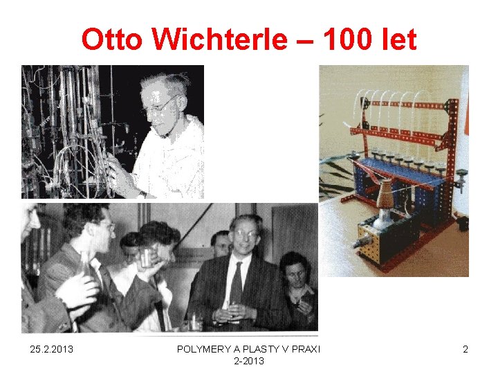Otto Wichterle – 100 let 25. 2. 2013 POLYMERY A PLASTY V PRAXI 2