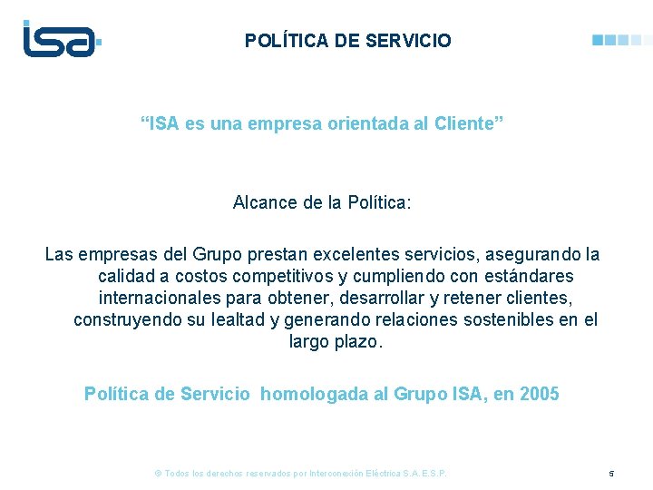 POLÍTICA DE SERVICIO “ISA es una empresa orientada al Cliente” Alcance de la Política: