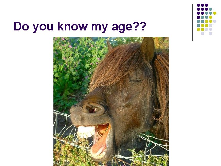 Do you know my age? ? 