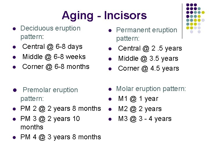 Aging - Incisors l l Deciduous eruption pattern: Central @ 6 -8 days Middle