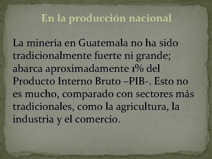 En la producción nacional La minería en Guatemala no ha sido tradicionalmente fuerte ni