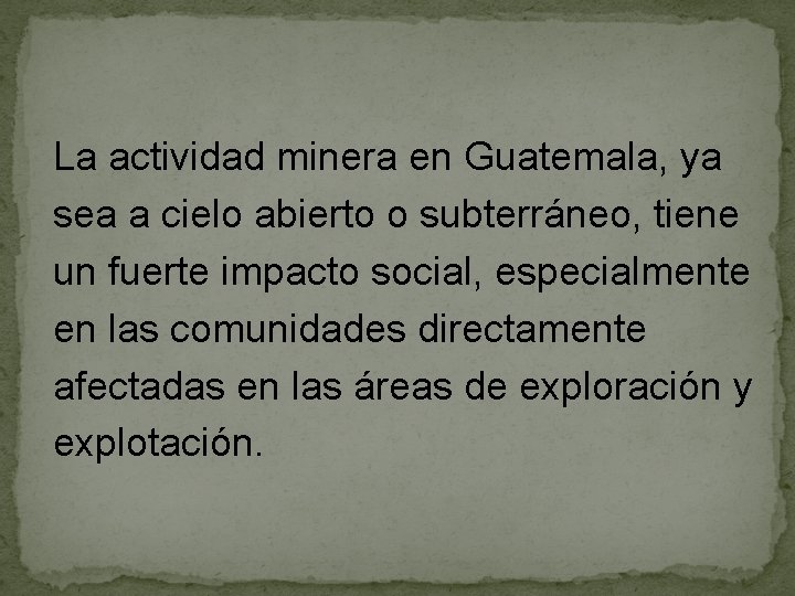 La actividad minera en Guatemala, ya sea a cielo abierto o subterráneo, tiene un