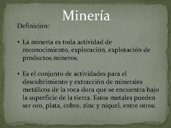 Definición: Minería • La minería es toda actividad de reconocimiento, exploración, explotación de productos