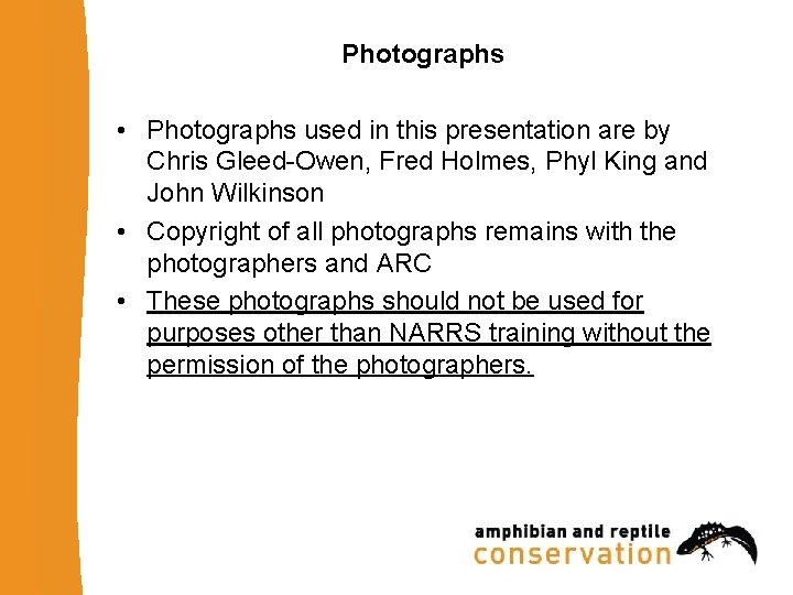 Photographs • Photographs used in this presentation are by Chris Gleed-Owen, Fred Holmes, Phyl
