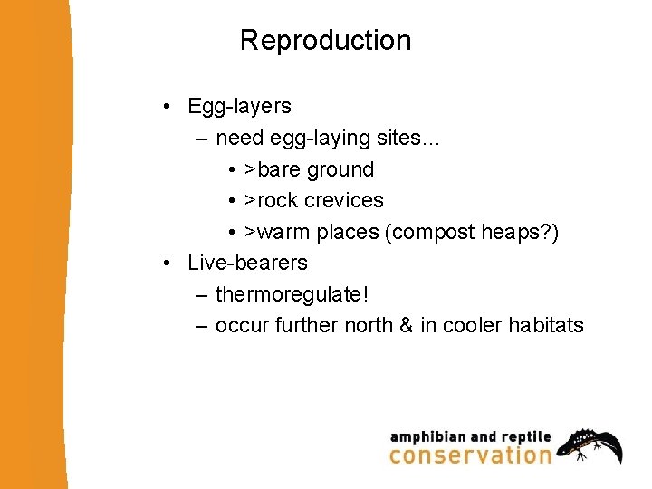 Reproduction • Egg-layers – need egg-laying sites… • >bare ground • >rock crevices •