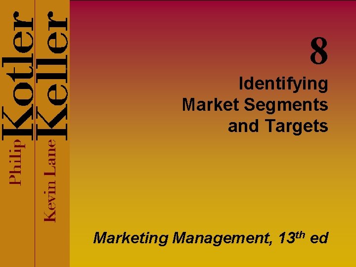 8 Identifying Market Segments and Targets Marketing Management, 13 th ed 