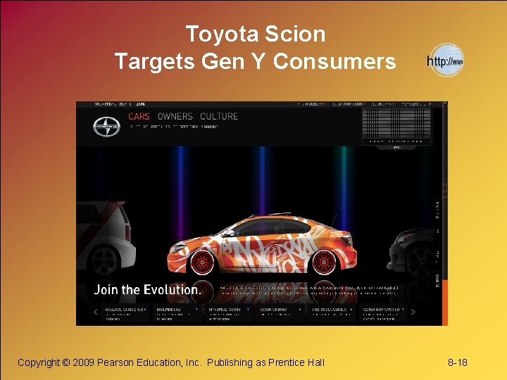 Toyota Scion Targets Gen Y Consumers Copyright © 2009 Pearson Education, Inc. Publishing as Toyota Scion Targets Gen Y Consumers Copyright © 2009 Pearson Education, Inc. Publishing as