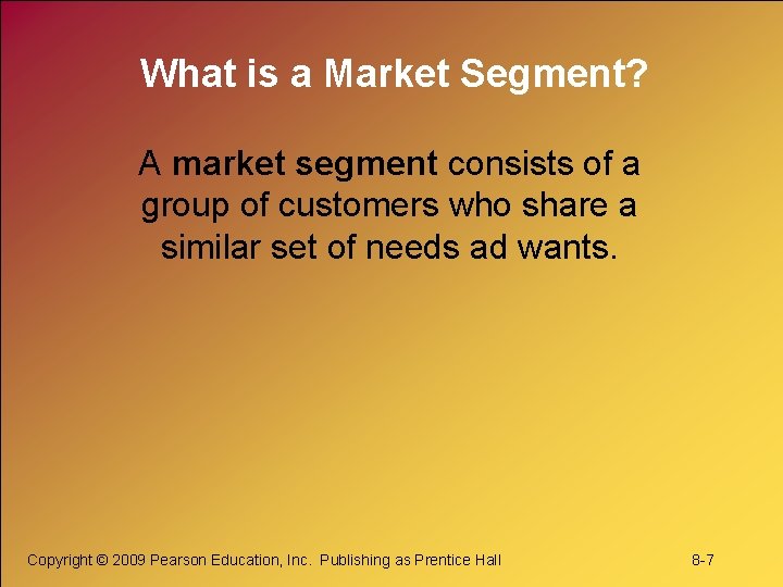 What is a Market Segment? A market segment consists of a group of customers