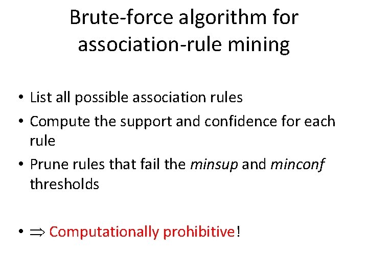 Brute-force algorithm for association-rule mining • List all possible association rules • Compute the