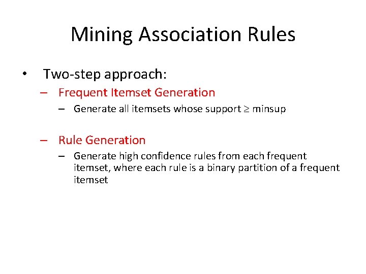 Mining Association Rules • Two-step approach: – Frequent Itemset Generation – Generate all itemsets