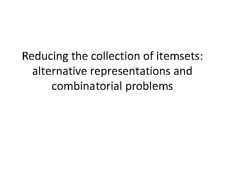 Reducing the collection of itemsets: alternative representations and combinatorial problems 