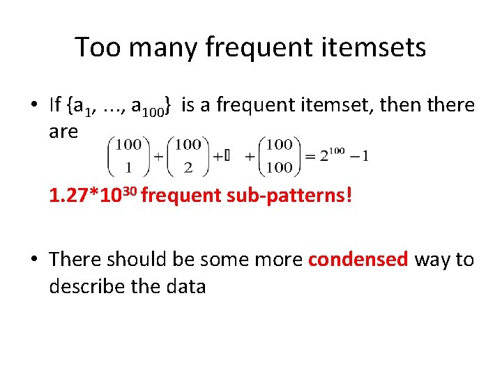 Too many frequent itemsets • If {a 1, …, a 100} is a frequent