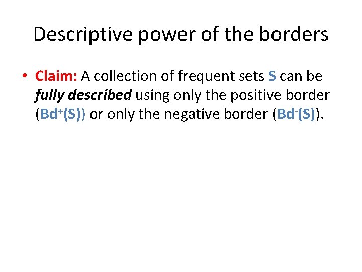 Descriptive power of the borders • Claim: A collection of frequent sets S can