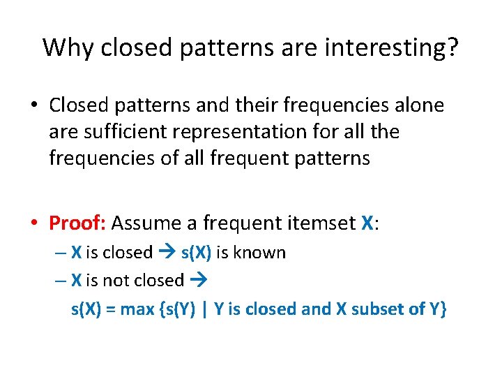 Why closed patterns are interesting? • Closed patterns and their frequencies alone are sufficient