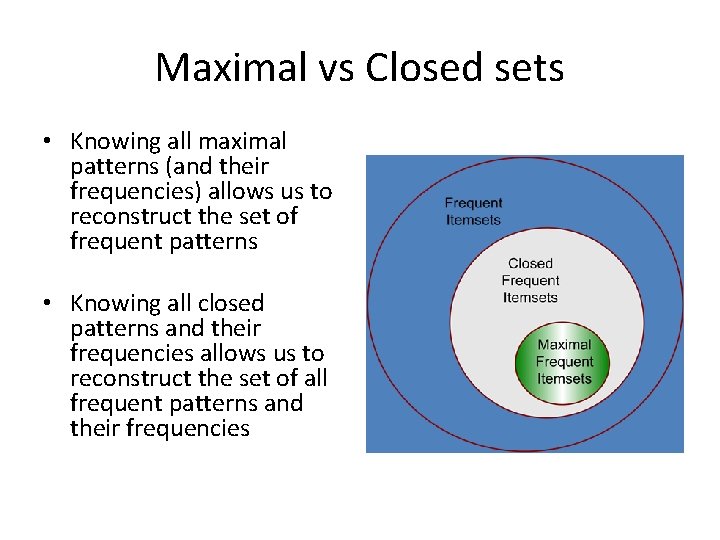 Maximal vs Closed sets • Knowing all maximal patterns (and their frequencies) allows us