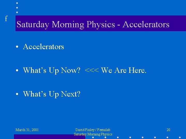 f Saturday Morning Physics - Accelerators • What’s Up Now? <<< We Are Here.