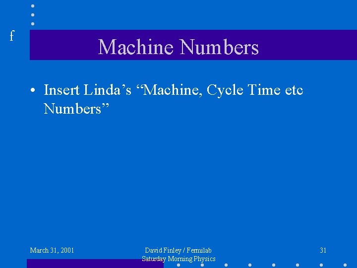 f Machine Numbers • Insert Linda’s “Machine, Cycle Time etc Numbers” March 31, 2001