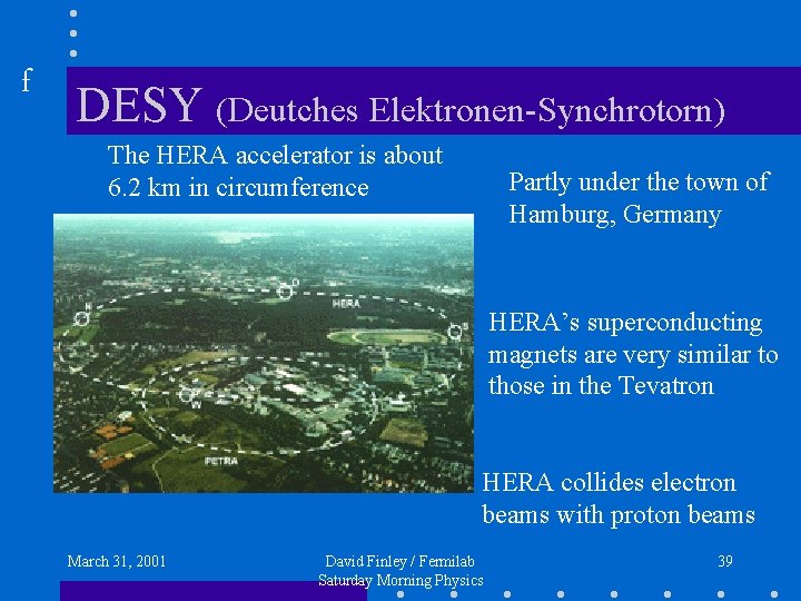 f DESY (Deutches Elektronen-Synchrotorn) The HERA accelerator is about 6. 2 km in circumference