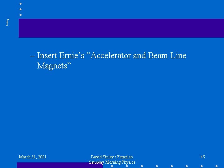 f – Insert Ernie’s “Accelerator and Beam Line Magnets” March 31, 2001 David Finley