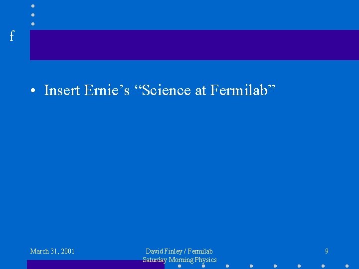 f • Insert Ernie’s “Science at Fermilab” March 31, 2001 David Finley / Fermilab