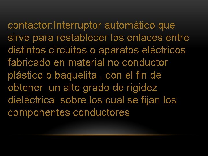 contactor: Interruptor automático que sirve para restablecer los enlaces entre distintos circuitos o aparatos