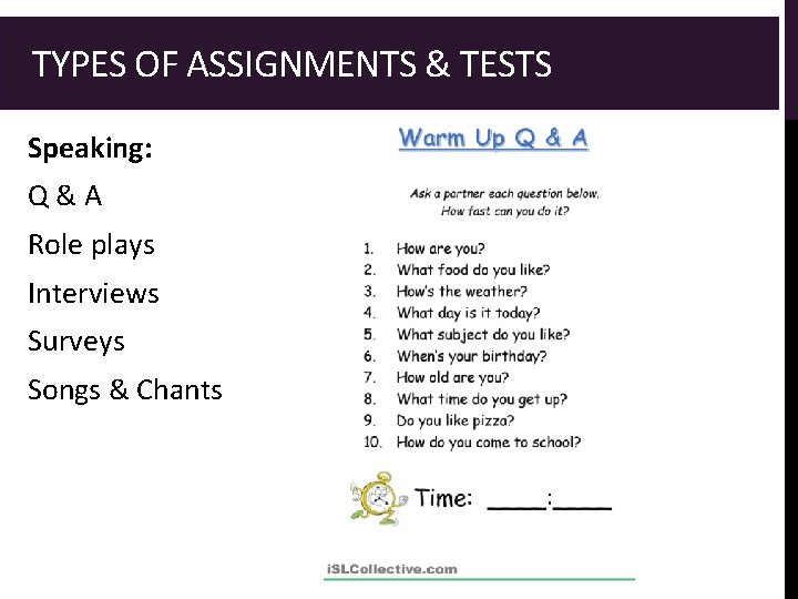  TYPES OF ASSIGNMENTS & TESTS Speaking: Q & A Role plays Interviews Surveys