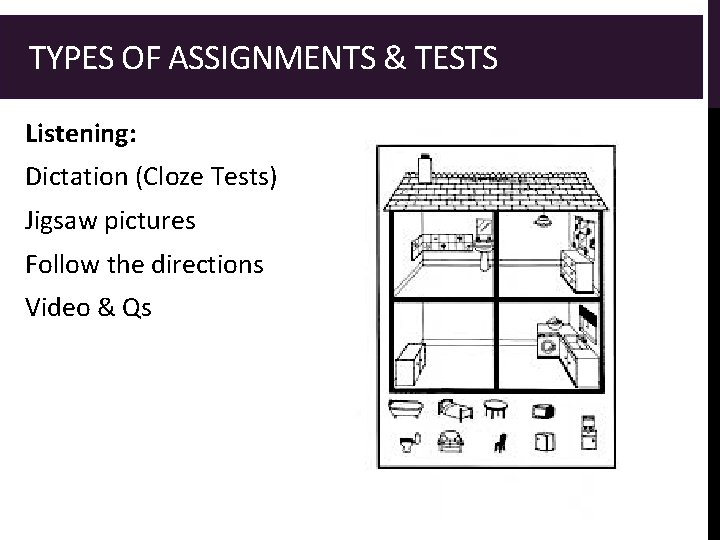  TYPES OF ASSIGNMENTS & TESTS Listening: Dictation (Cloze Tests) Jigsaw pictures Follow the