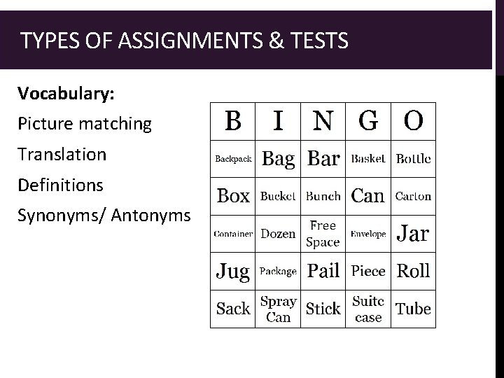  TYPES OF ASSIGNMENTS & TESTS Vocabulary: Picture matching Translation Definitions Synonyms/ Antonyms 