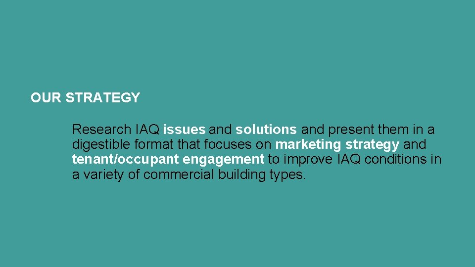 OUR STRATEGY Research IAQ issues and solutions and present them in a digestible format