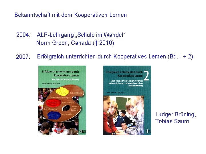 Bekanntschaft mit dem Kooperativen Lernen 2004: ALP-Lehrgang „Schule im Wandel“ Norm Green, Canada (†