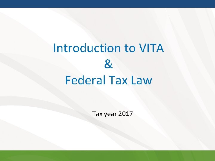 Introduction to VITA & Federal Tax Law Tax year 2017 
