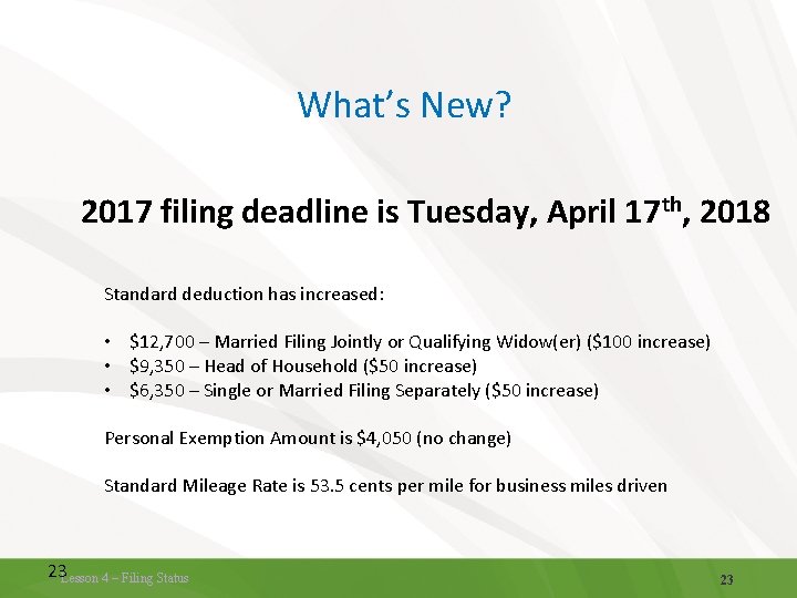 What’s New? 2017 filing deadline is Tuesday, April 17 th, 2018 Standard deduction has