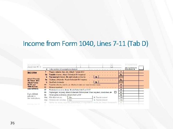 Income from Form 1040, Lines 7 -11 (Tab D) 76 