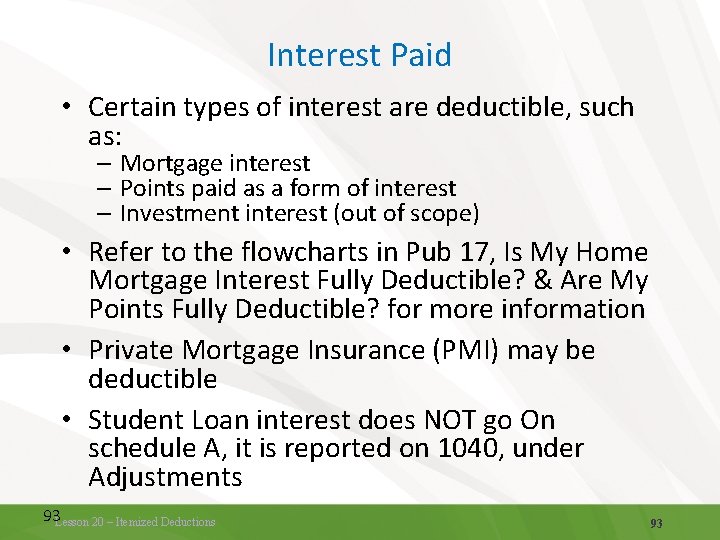 Interest Paid • Certain types of interest are deductible, such as: – Mortgage interest Interest Paid • Certain types of interest are deductible, such as: – Mortgage interest
