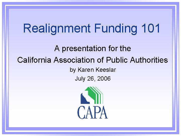 Realignment Funding 101 A presentation for the California Association of Public Authorities by Karen