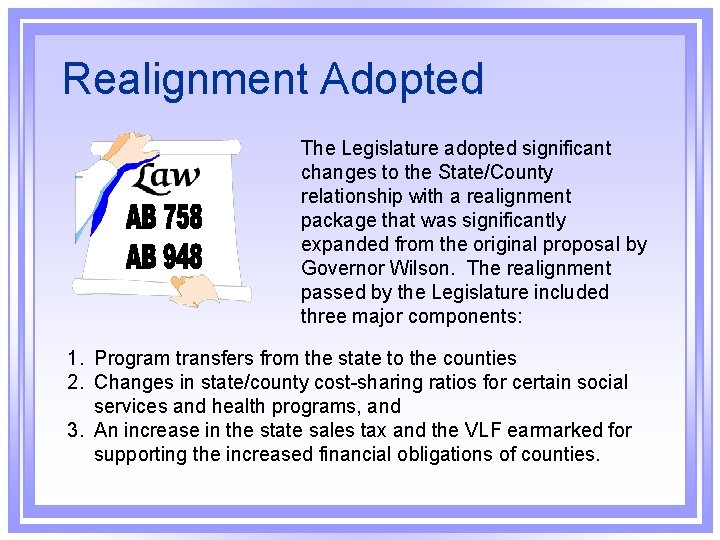 Realignment Adopted The Legislature adopted significant changes to the State/County relationship with a realignment