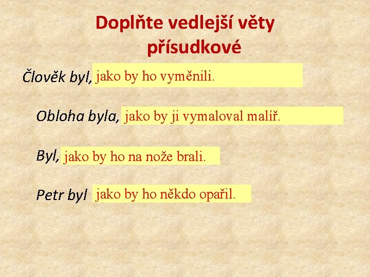 Doplňte vedlejší věty přísudkové Člověk byl, jako by ho vyměnili. Obloha byla, jako by