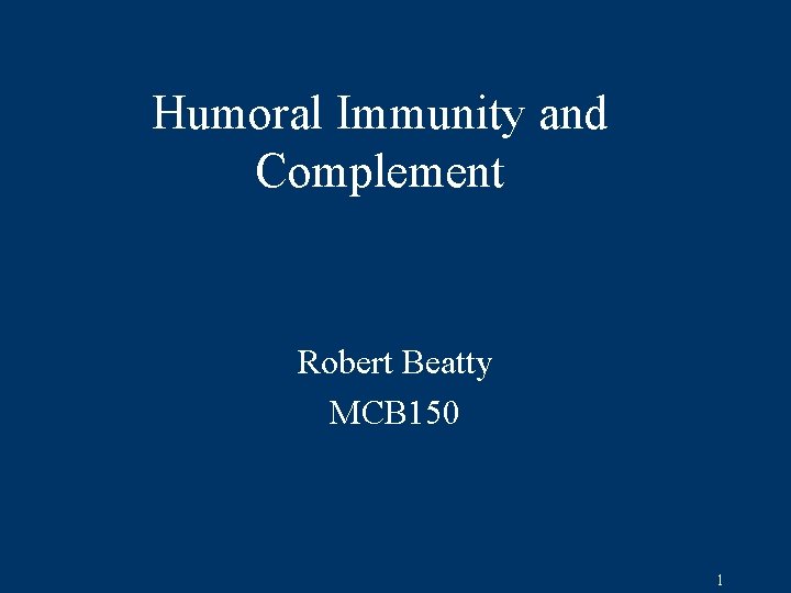 Humoral Immunity and Complement Robert Beatty MCB 150 1 
