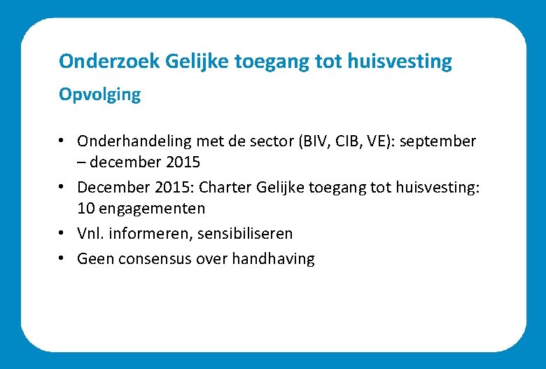 Onderzoek Gelijke toegang tot huisvesting Opvolging • Onderhandeling met de sector (BIV, CIB, VE):