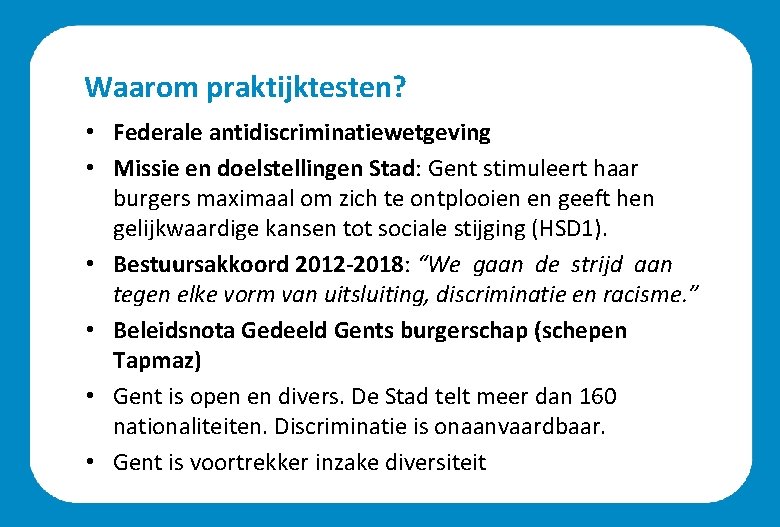 Waarom praktijktesten? • Federale antidiscriminatiewetgeving • Missie en doelstellingen Stad: Gent stimuleert haar burgers
