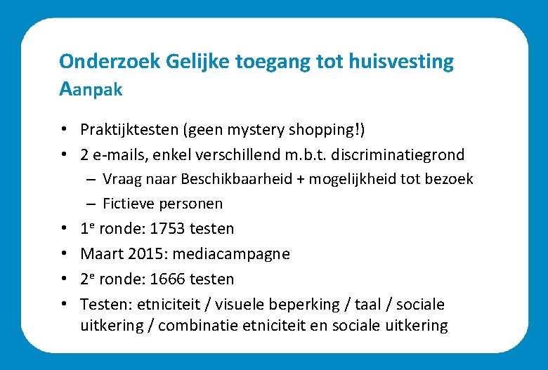 Onderzoek Gelijke toegang tot huisvesting Aanpak • Praktijktesten (geen mystery shopping!) • 2 e-mails,