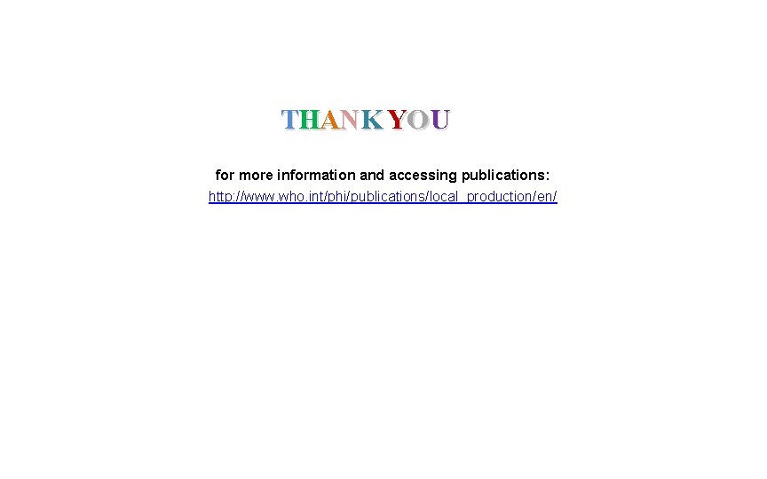 THANK YOU for more information and accessing publications: http: //www. who. int/phi/publications/local_production/en/ 